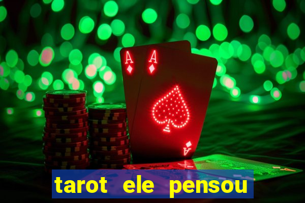 tarot ele pensou em mim hoje